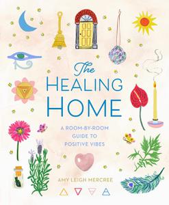 The Healing Home A Room-by-Room Guide to Positive Vibes