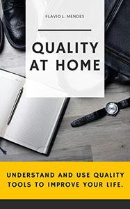 QUALITY AT HOME Understand and use quality tools to improve your life