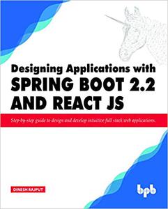Designing Applications with Spring Boot 2.2 and React JS Step-by-step guide to design