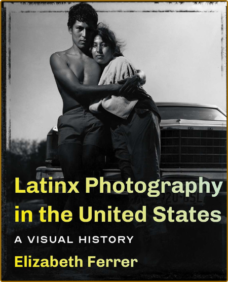 Latinx Photography in the United States - A Visual History