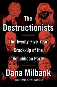 The Destructionists The Twenty-Five Year Crack-Up of the Republican Party