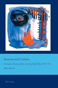 Immaterial Culture Literature, Drama and the American Radio Play, 1929-1954 (Cultural Interactions Studies in the Relationshi