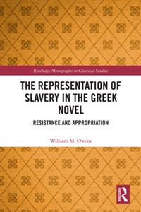 The Representation of Slavery in the Greek Novel  Resistance and Appropriation