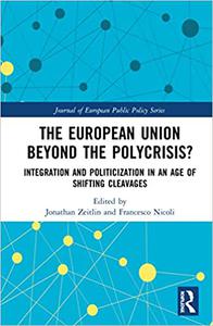 The European Union Beyond the Polycrisis Integration and Politicization in an Age of Shifting Cleavages