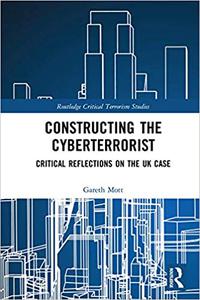 Constructing the Cyberterrorist Critical Reflections on the UK Case