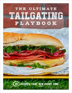 The Ultimate Tailgating Playbook 75 Recipes That Win Every Time A Cookbook