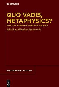 Quo Vadis, Metaphysics Essays in Honor of Peter Van Inwagen