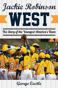 Jackie Robinson West The Triumph and Tragedy of America's Favorite Little League Team