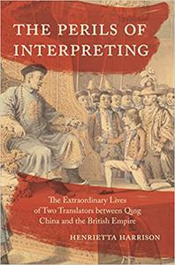 The Perils of Interpreting The Extraordinary Lives of Two Translators between Qing China and the British Empire