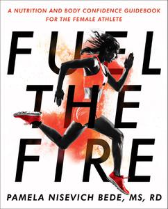 Fuel the Fire A Nutrition and Body Confidence Guidebook for the Female Athlete