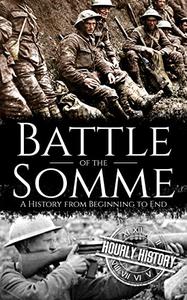 Battle of the Somme A History from Beginning to End (World War 1)