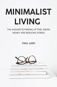 Minimalist Living  The Answer To Freeing Up Time, Saving Money And Reducing Stress