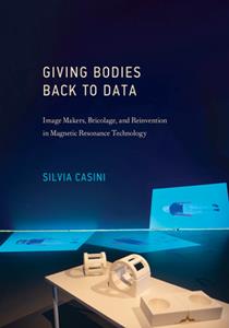 Giving Bodies Back to Data  Image Makers, Bricolage, and Reinvention in Magnetic Resonance Technology