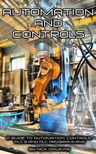 Automation and Controls A guide to Automation, Controls, PLC's and PLC Programming