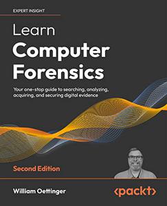 Learn Computer Forensics Your one-stop guide to searching, analyzing, acquiring, and securing digital evidence, 2nd Ed (repost