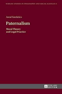 Paternalism Moral Theory and Legal Practice (Warsaw Studies in Philosophy and Social Sciences)