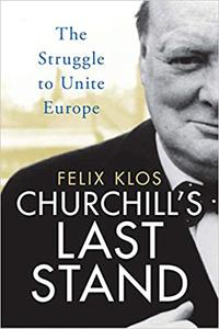 Churchill's Last Stand The Struggle to Unite Europe