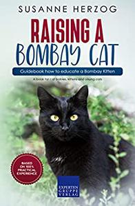Raising a Bombay Cat - Guidebook how to educate a Bombay Kitten A book for cat babies, kittens and young cats