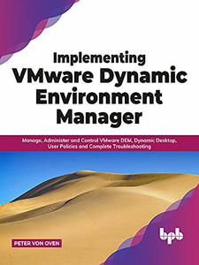 Implementing VMware Dynamic Environment Manager Manage, Administer and Control VMware DEM