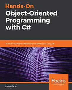 Hands-On Object-Oriented Programming with C# Build Maintainable Software with Reusable Code Using C# [Repost]