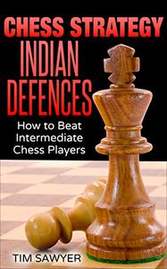 Chess Strategy Indian Defences How to Beat Intermediate Chess Players