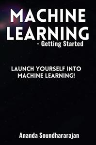 Machine Learning - Getting Started Launch yourself into machine learning!