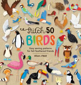 Stitch 50 Birds Easy sewing patterns for felt feathered friends (Stitch 50)