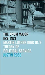 The Drum Major Instinct Martin Luther King Jr.'s Theory of Political Service