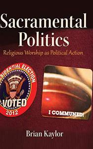 Sacramental Politics Religious Worship as Political Action (Frontiers in Political Communication)