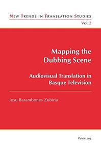 Mapping the Dubbing Scene Audiovisual Translation in Basque Television (New Trends in Translation Studies)