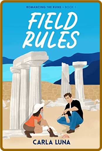 Field Rules  Romancing the Ruins 1 - Carla Luna