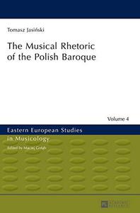 The Musical Rhetoric of the Polish Baroque (Eastern European Studies in Musicology)