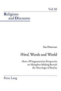 «Word», Words, and World How a Wittgensteinian Perspective on Metaphor-Making Reveals the Theo-logic of Reality
