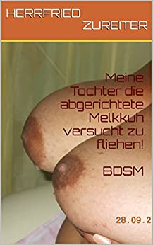 Cover: Zureiter, Herfried  -  Meine Tochter die abgerichtete Melkkuh versucht zu fliehen! Bdsm