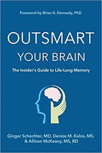 Outsmart Your Brain The Insider's Guide to Life-Long Memory