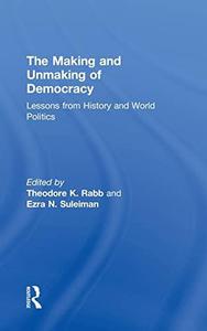 The Making and Unmaking of Democracy Lessons from History and World Politics