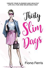 Thirty Slim Days Create your slender and healthy life in a fun and enjoyable way