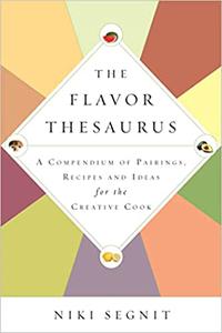 The Flavor Thesaurus A Compendium of Pairings, Recipes and Ideas for the Creative Cook
