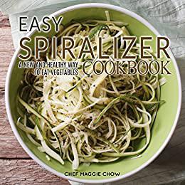 Easy Spiralizer Cookbook A New and Healthy Way to Eat Vegetables