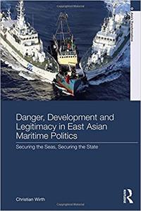 Danger, Development and Legitimacy in East Asian Maritime Politics Securing the Seas, Securing the State