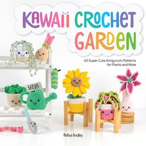 Kawaii Crochet Garden 40 super cute amigurumi patterns for plants and more