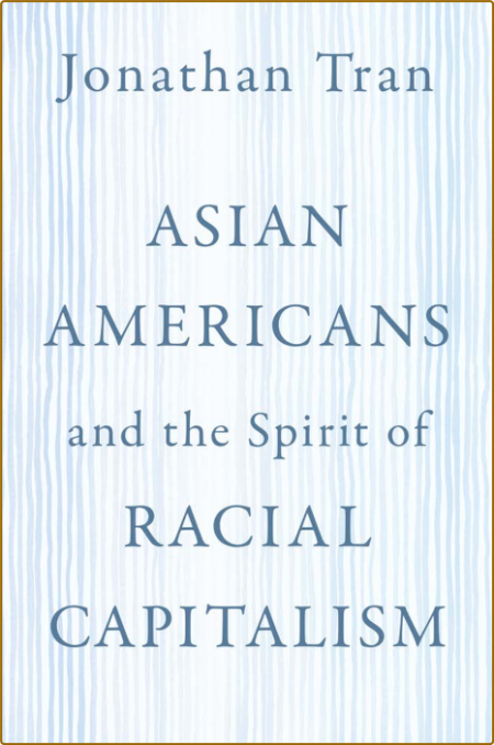 Asian Americans and the Spirit of Racial Capitalism 493b7f01d6f2547167d042eca1058729