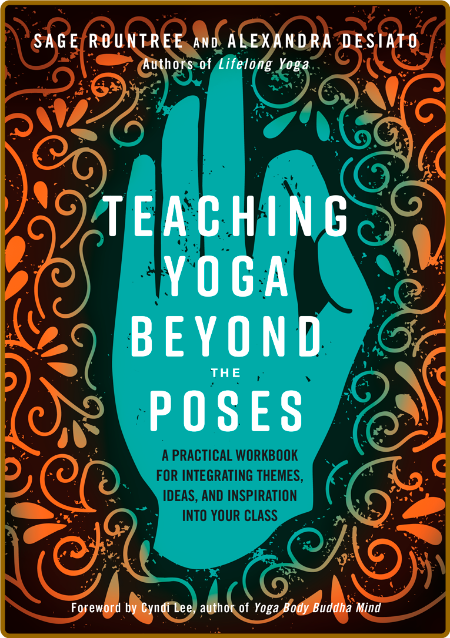 Teaching Yoga Beyond the Poses - A Practical Workbook for Integrating Themes, Ideas, and Inspiration