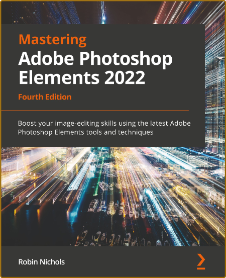 Mastering Adobe Photoshop Elements 2022 - Boost Your image-editing skills using the latest Adobe