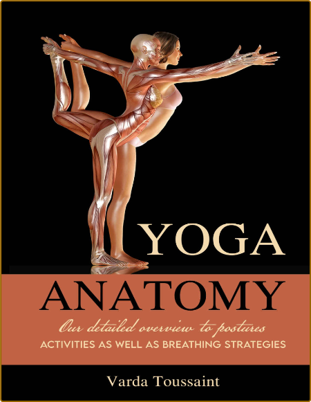 Yoga Anatomy - Your Detailed Overview To Postures, Activities As Well As Breathing Strategies