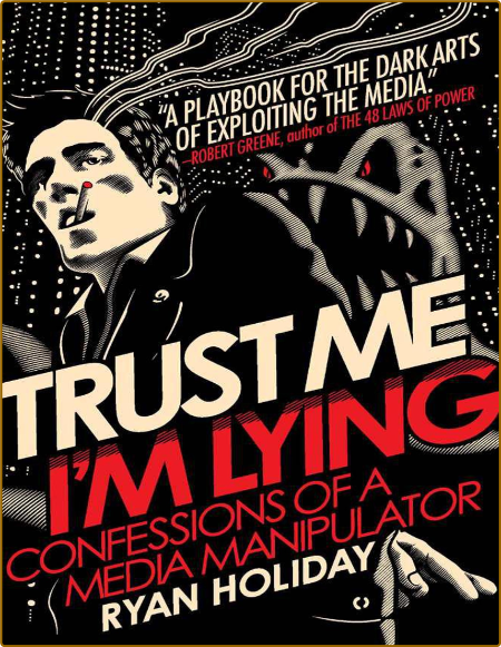 Trust Me, I'm Lying  Confessions of a Media Manipulator