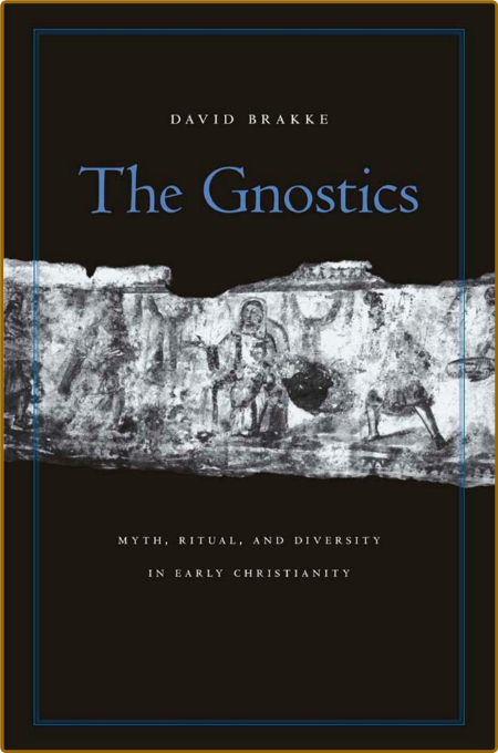 The Gnostics - Myth, Ritual, and Diversity in Early Christianity