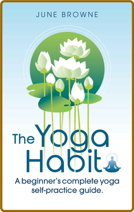 The Yoga Habit - A beginner's complete yoga self-practice guide