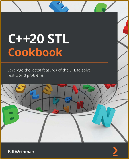 C++20 STL Cookbook - Leverage the latest features of the STL to solve real-world p...