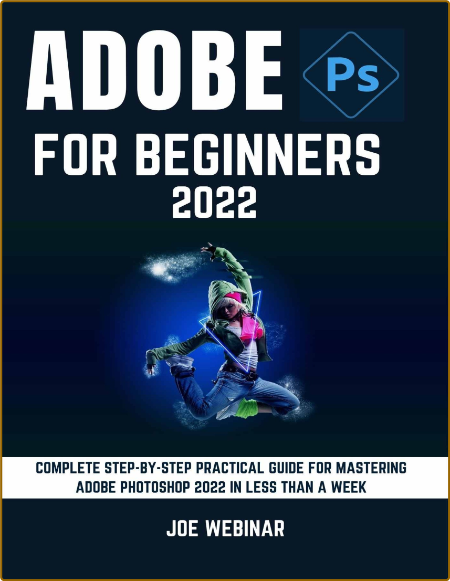 Adobe Photoshop 2022 For Beginners - Complete Step-By-Step Practical Guide